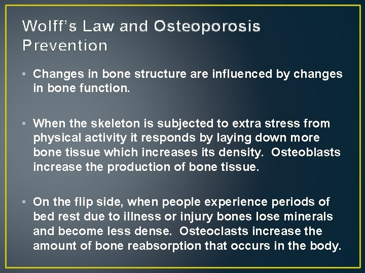 Wolff’s Law and Osteoporosis Prevention • Changes in bone structure are influenced by changes