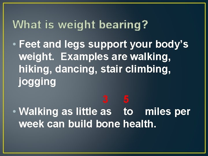What is weight bearing? • Feet and legs support your body’s weight. Examples are