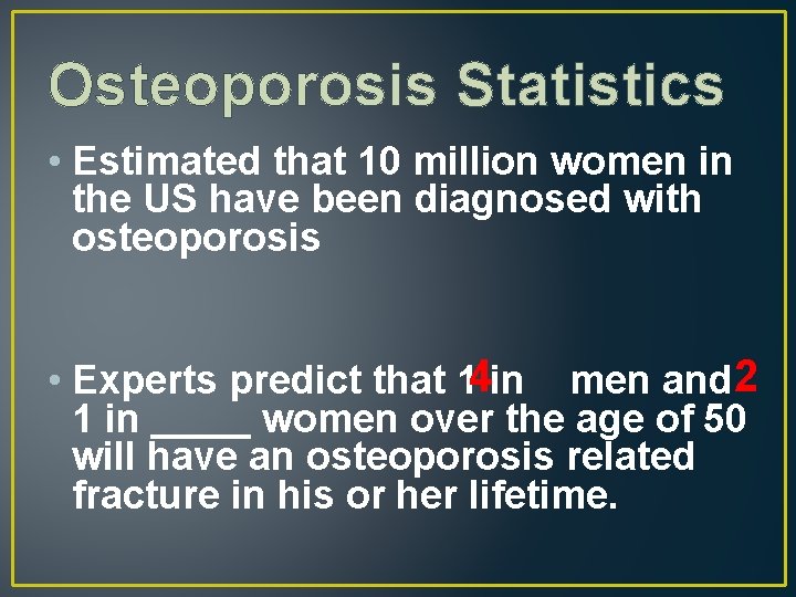 Osteoporosis Statistics • Estimated that 10 million women in the US have been diagnosed