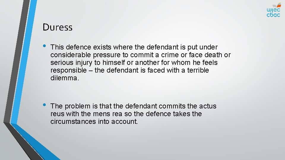 Duress • This defence exists where the defendant is put under considerable pressure to