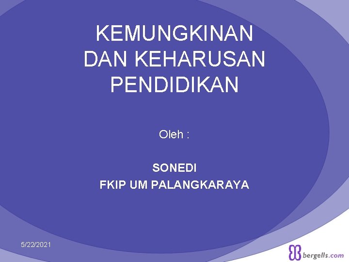 KEMUNGKINAN DAN KEHARUSAN PENDIDIKAN Oleh : SONEDI FKIP UM PALANGKARAYA 5/22/2021 