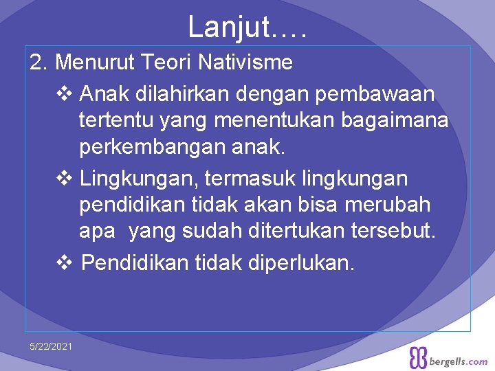 Lanjut…. 2. Menurut Teori Nativisme v Anak dilahirkan dengan pembawaan tertentu yang menentukan bagaimana