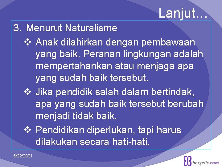 Lanjut… 3. Menurut Naturalisme v Anak dilahirkan dengan pembawaan yang baik. Peranan lingkungan adalah