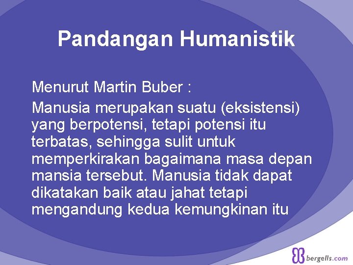 Pandangan Humanistik Menurut Martin Buber : Manusia merupakan suatu (eksistensi) yang berpotensi, tetapi potensi