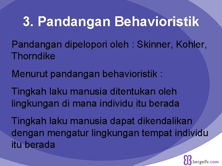 3. Pandangan Behavioristik Pandangan dipelopori oleh : Skinner, Kohler, Thorndike Menurut pandangan behavioristik :