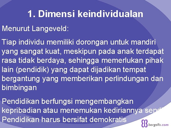 1. Dimensi keindividualan Menurut Langeveld: Tiap individu memiliki dorongan untuk mandiri yang sangat kuat,