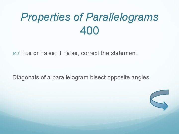 Properties of Parallelograms 400 True or False; If False, correct the statement. Diagonals of