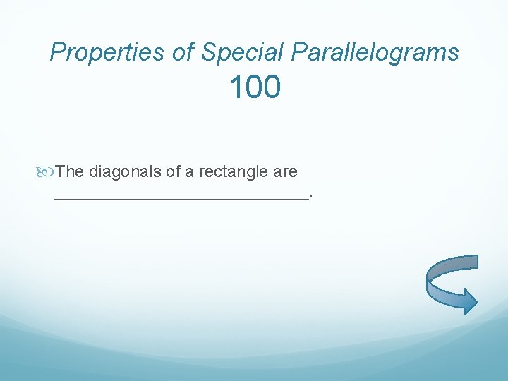 Properties of Special Parallelograms 100 The diagonals of a rectangle are ______________. 