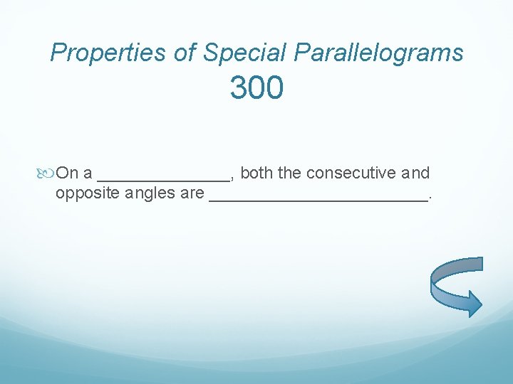 Properties of Special Parallelograms 300 On a _______, both the consecutive and opposite angles