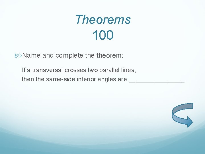 Theorems 100 Name and complete theorem: If a transversal crosses two parallel lines, then