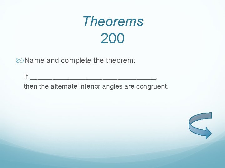Theorems 200 Name and complete theorem: If _________________, then the alternate interior angles are