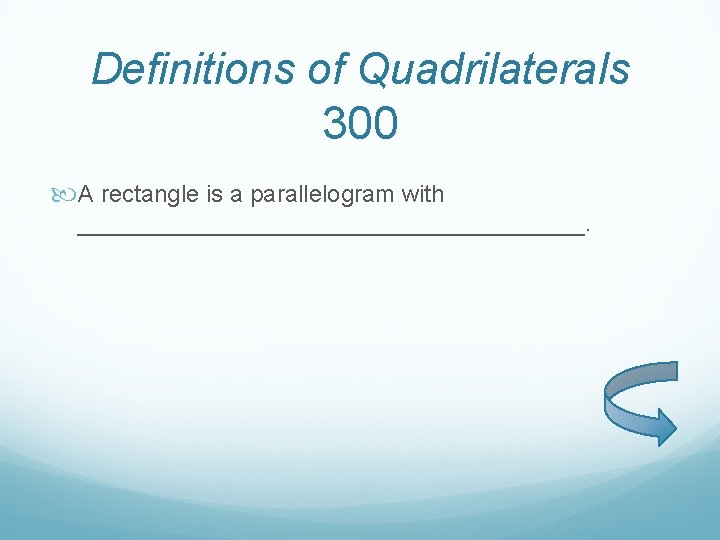 Definitions of Quadrilaterals 300 A rectangle is a parallelogram with ___________________. 
