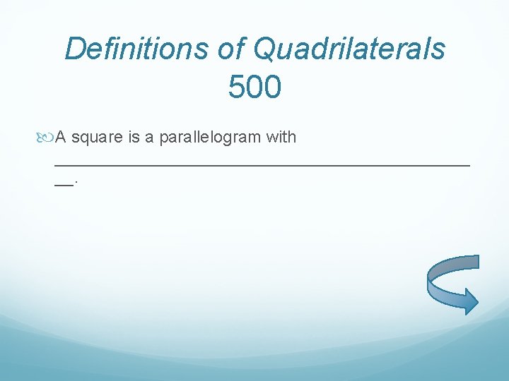 Definitions of Quadrilaterals 500 A square is a parallelogram with ______________________ __. 