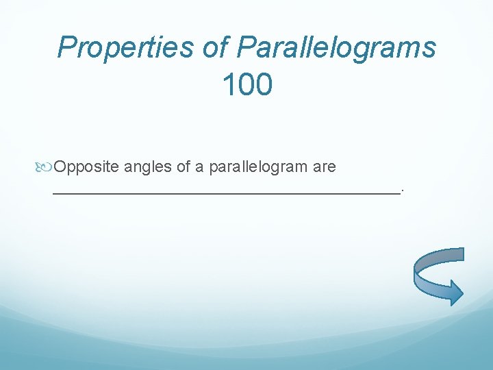 Properties of Parallelograms 100 Opposite angles of a parallelogram are ___________________. 