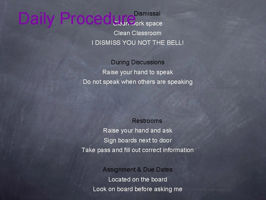 Daily Procedure Dismissal Clean work space Clean Classroom I DISMISS YOU NOT THE BELL!