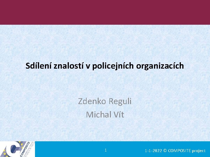 Sdílení znalostí v policejních organizacích Zdenko Reguli Michal Vít 1 1 -1 -2022 ©