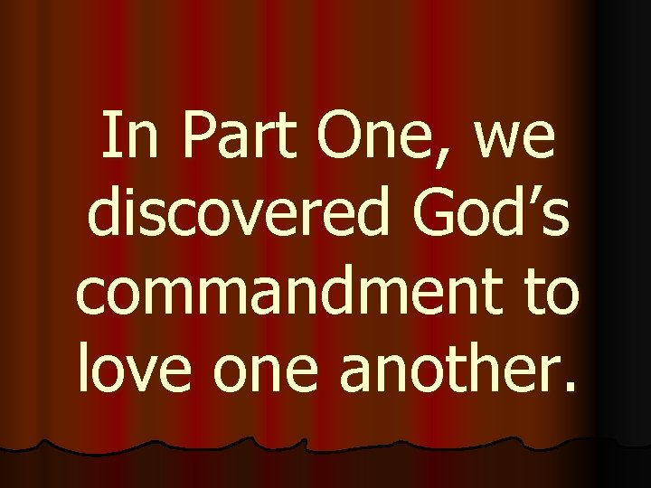 In Part One, we discovered God’s commandment to love one another. 