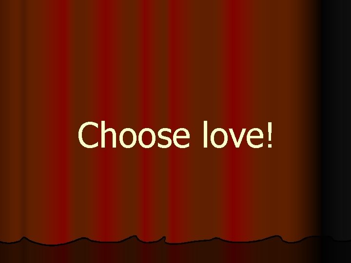 Choose love! 