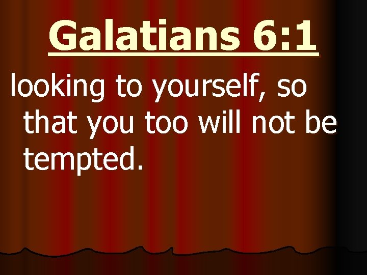 Galatians 6: 1 looking to yourself, so that you too will not be tempted.