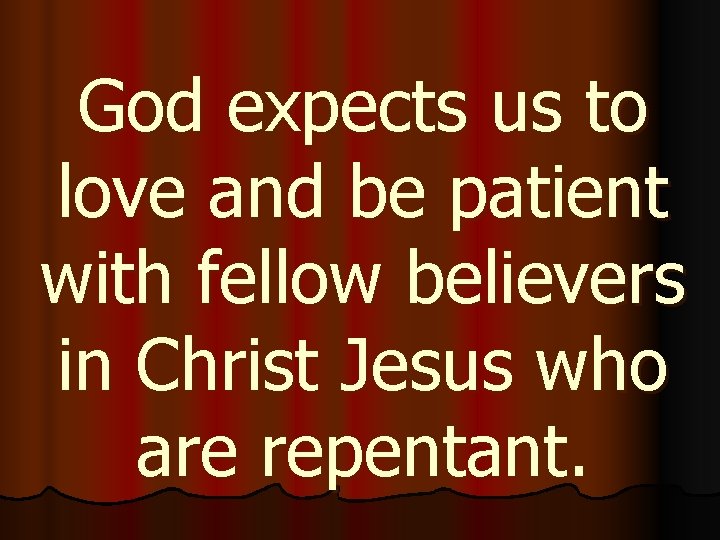 God expects us to love and be patient with fellow believers in Christ Jesus