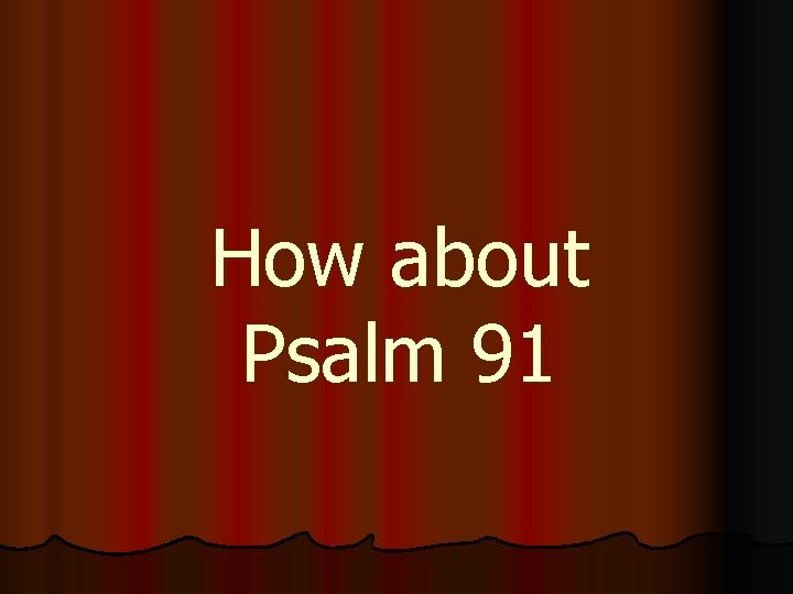 How about Psalm 91 