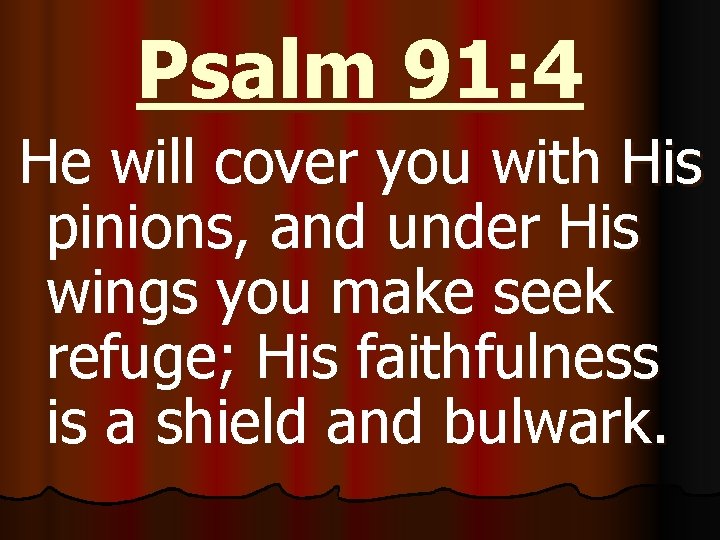 Psalm 91: 4 He will cover you with His pinions, and under His wings
