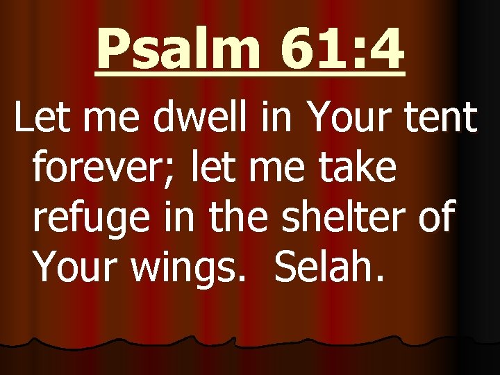 Psalm 61: 4 Let me dwell in Your tent forever; let me take refuge