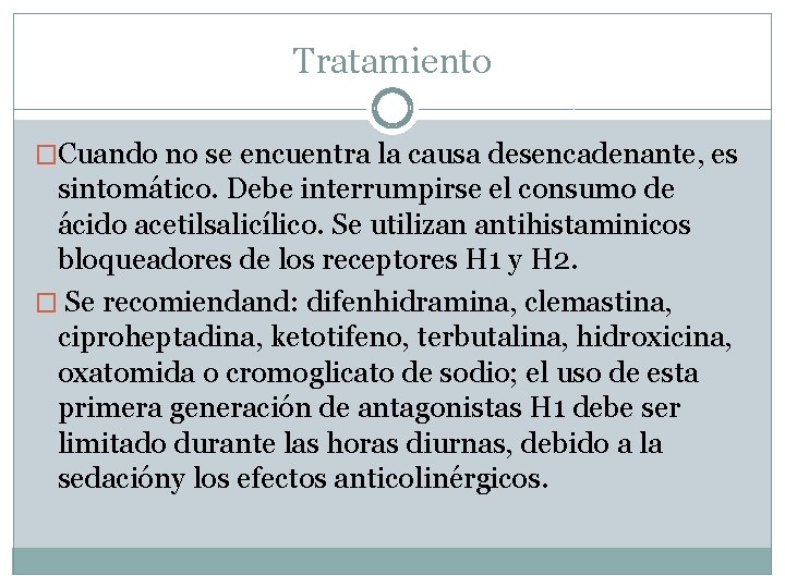 Tratamiento �Cuando no se encuentra la causa desencadenante, es sintomático. Debe interrumpirse el consumo