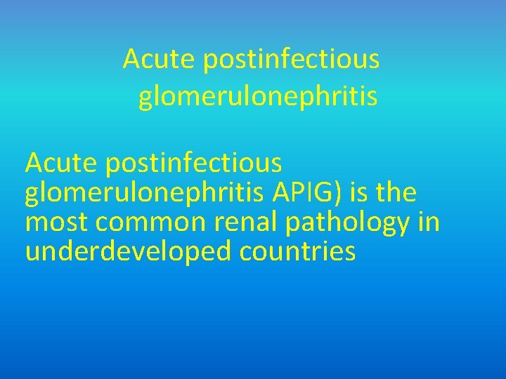 Acute postinfectious glomerulonephritis APIG) is the most common renal pathology in underdeveloped countries 