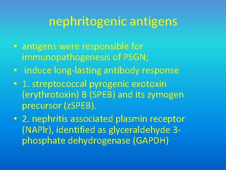 nephritogenic antigens • antigens were responsible for immunopathogenesis of PSGN; • induce long-lasting antibody