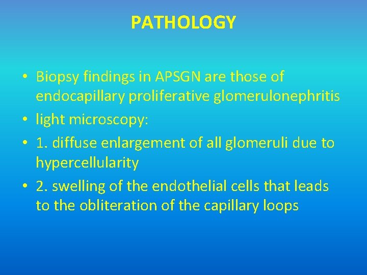 PATHOLOGY • Biopsy findings in APSGN are those of endocapillary proliferative glomerulonephritis • light