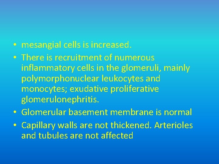  • mesangial cells is increased. • There is recruitment of numerous inflammatory cells