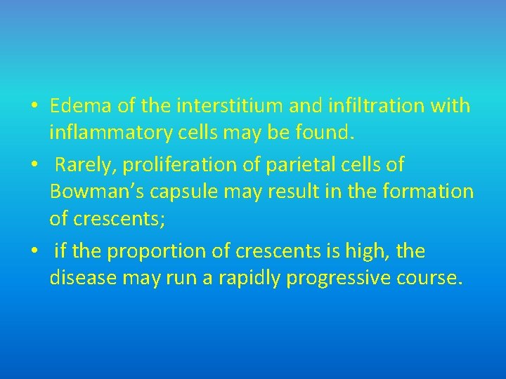  • Edema of the interstitium and infiltration with inflammatory cells may be found.