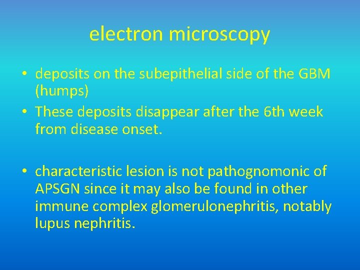 electron microscopy • deposits on the subepithelial side of the GBM (humps) • These