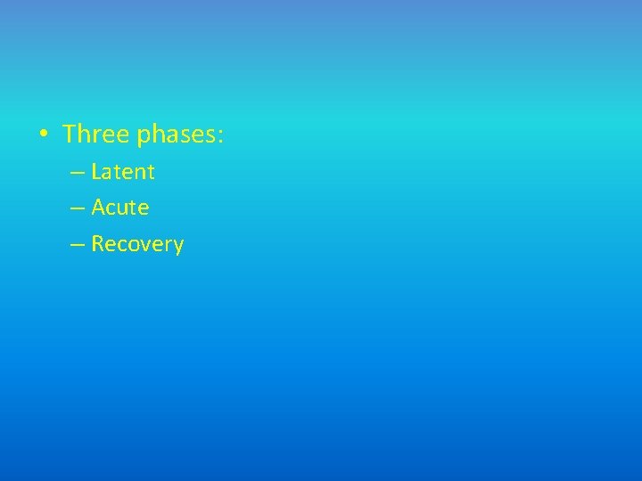  • Three phases: – Latent – Acute – Recovery 