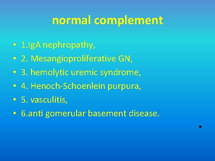 normal complement • • • 1. Ig. A nephropathy, 2. Mesangioproliferative GN, 3. hemolytic