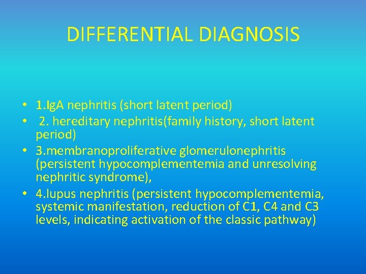 DIFFERENTIAL DIAGNOSIS • 1. Ig. A nephritis (short latent period) • 2. hereditary nephritis(family