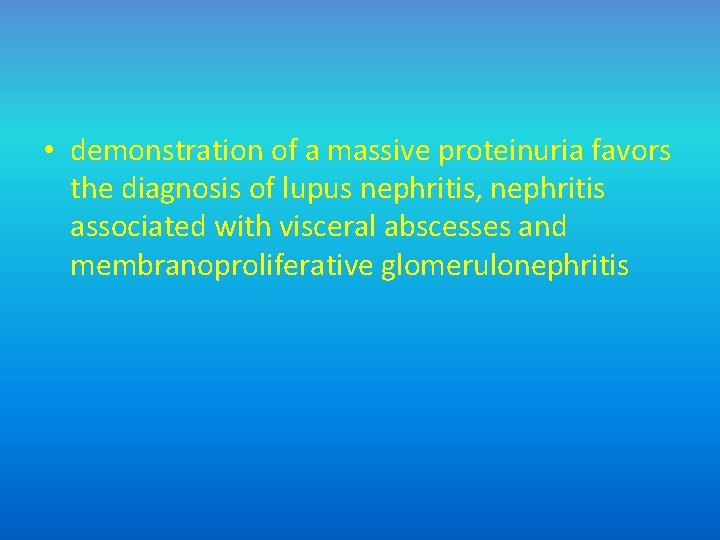  • demonstration of a massive proteinuria favors the diagnosis of lupus nephritis, nephritis