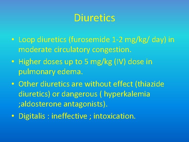 Diuretics • Loop diuretics (furosemide 1 -2 mg/kg/ day) in moderate circulatory congestion. •