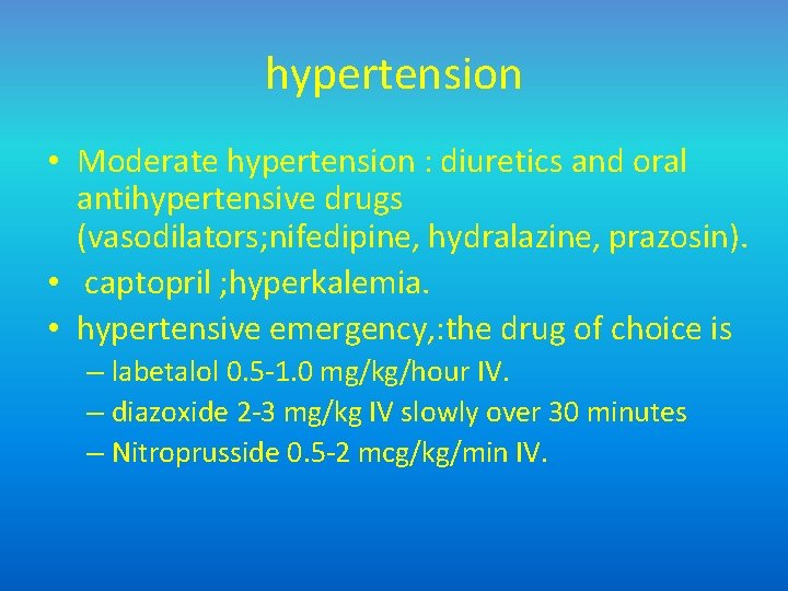 hypertension • Moderate hypertension : diuretics and oral antihypertensive drugs (vasodilators; nifedipine, hydralazine, prazosin).