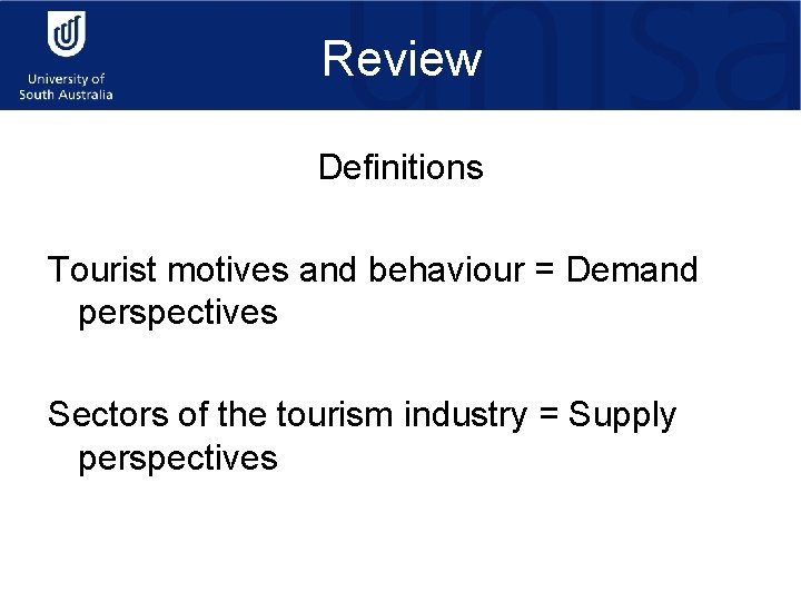 Review Definitions Tourist motives and behaviour = Demand perspectives Sectors of the tourism industry
