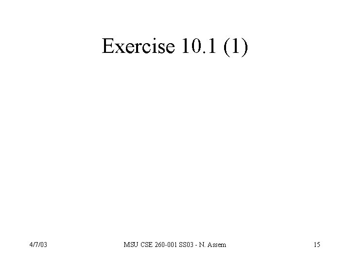 Exercise 10. 1 (1) 4/7/03 MSU CSE 260 -001 SS 03 - N. Assem