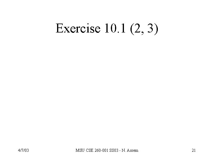 Exercise 10. 1 (2, 3) 4/7/03 MSU CSE 260 -001 SS 03 - N.