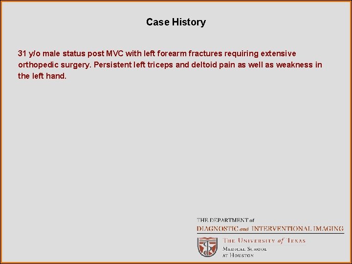 Case History 31 y/o male status post MVC with left forearm fractures requiring extensive