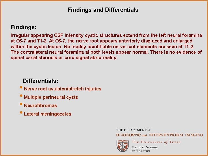 Findings and Differentials Findings: Irregular appearing CSF intensity cystic structures extend from the left