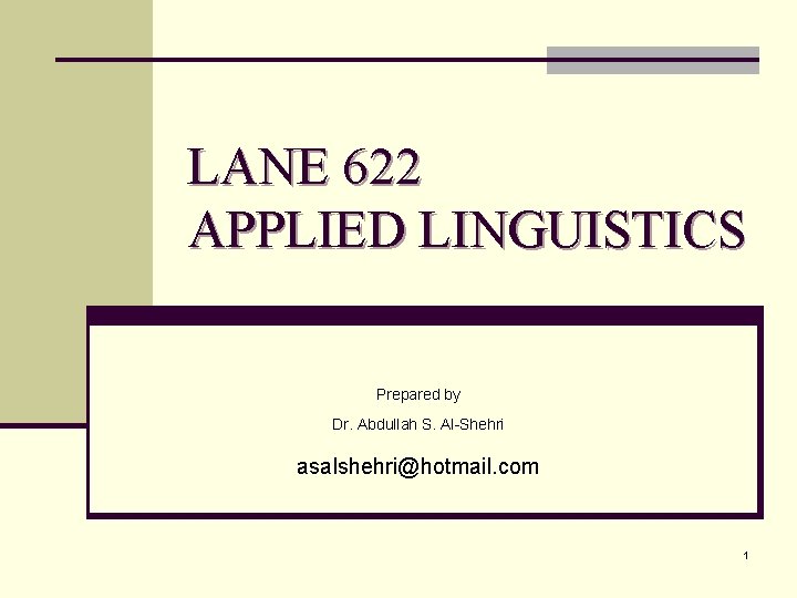 LANE 622 APPLIED LINGUISTICS Prepared by Dr. Abdullah S. Al-Shehri asalshehri@hotmail. com 1 