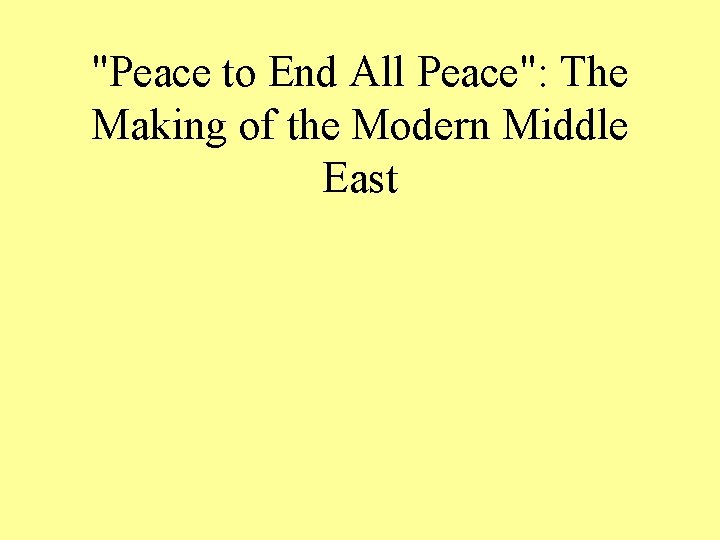 "Peace to End All Peace": The Making of the Modern Middle East 