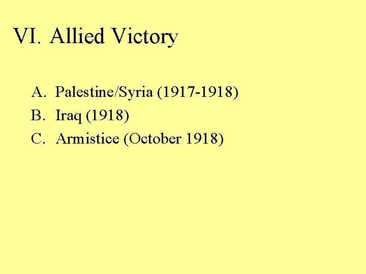 VI. Allied Victory A. Palestine/Syria (1917 -1918) B. Iraq (1918) C. Armistice (October 1918)