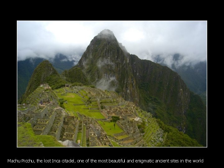 Machu Picchu, the lost Inca citadel, one of the most beautiful and enigmatic ancient