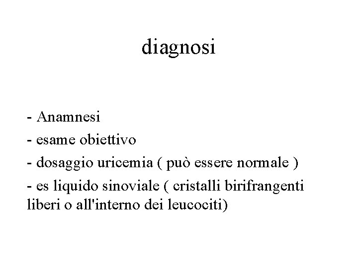 diagnosi - Anamnesi - esame obiettivo - dosaggio uricemia ( può essere normale )